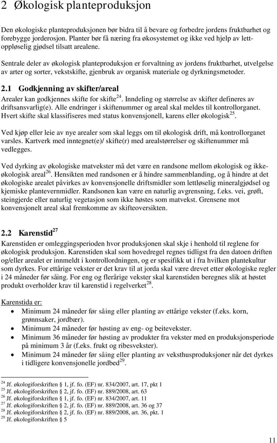 Sentrale deler av økologisk planteproduksjon er forvaltning av jordens fruktbarhet, utvelgelse av arter og sorter, vekstskifte, gjenbruk av organisk materiale og dyrkningsmetoder. 2.