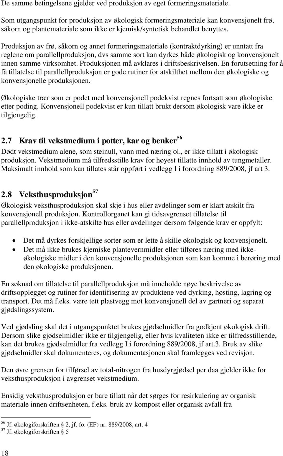 Produksjon av frø, såkorn og annet formeringsmateriale (kontraktdyrking) er unntatt fra reglene om parallellproduksjon, dvs samme sort kan dyrkes både økologisk og konvensjonelt innen samme