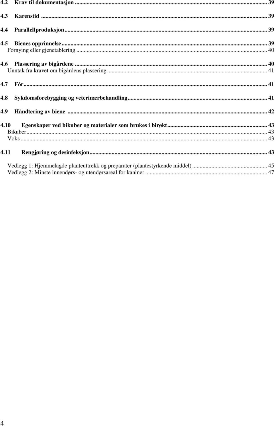 .. 42 4.10 Egenskaper ved bikuber og materialer som brukes i birøkt... 43 Bikuber... 43 Voks... 43 4.11 Rengjøring og desinfeksjon.