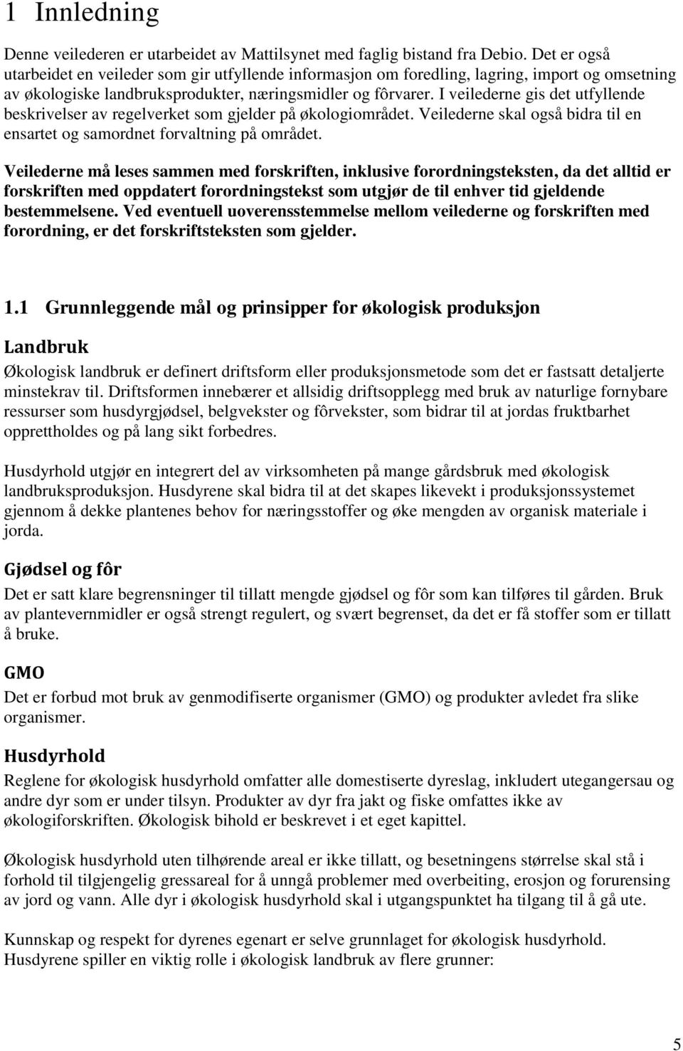 I veilederne gis det utfyllende beskrivelser av regelverket som gjelder på økologiområdet. Veilederne skal også bidra til en ensartet og samordnet forvaltning på området.