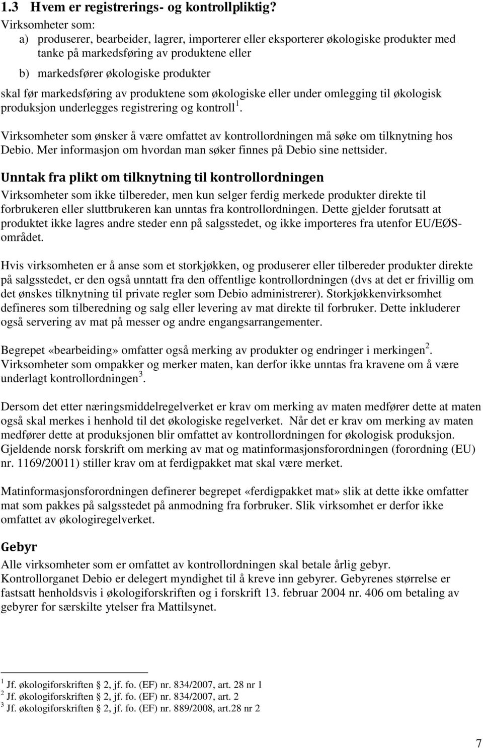 markedsføring av produktene som økologiske eller under omlegging til økologisk produksjon underlegges registrering og kontroll 1.