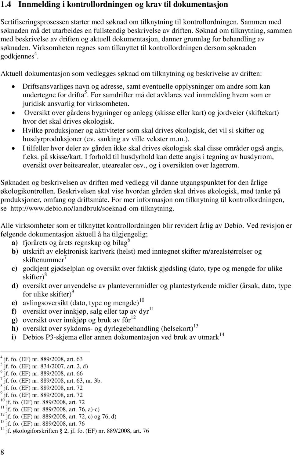 Søknad om tilknytning, sammen med beskrivelse av driften og aktuell dokumentasjon, danner grunnlag for behandling av søknaden.