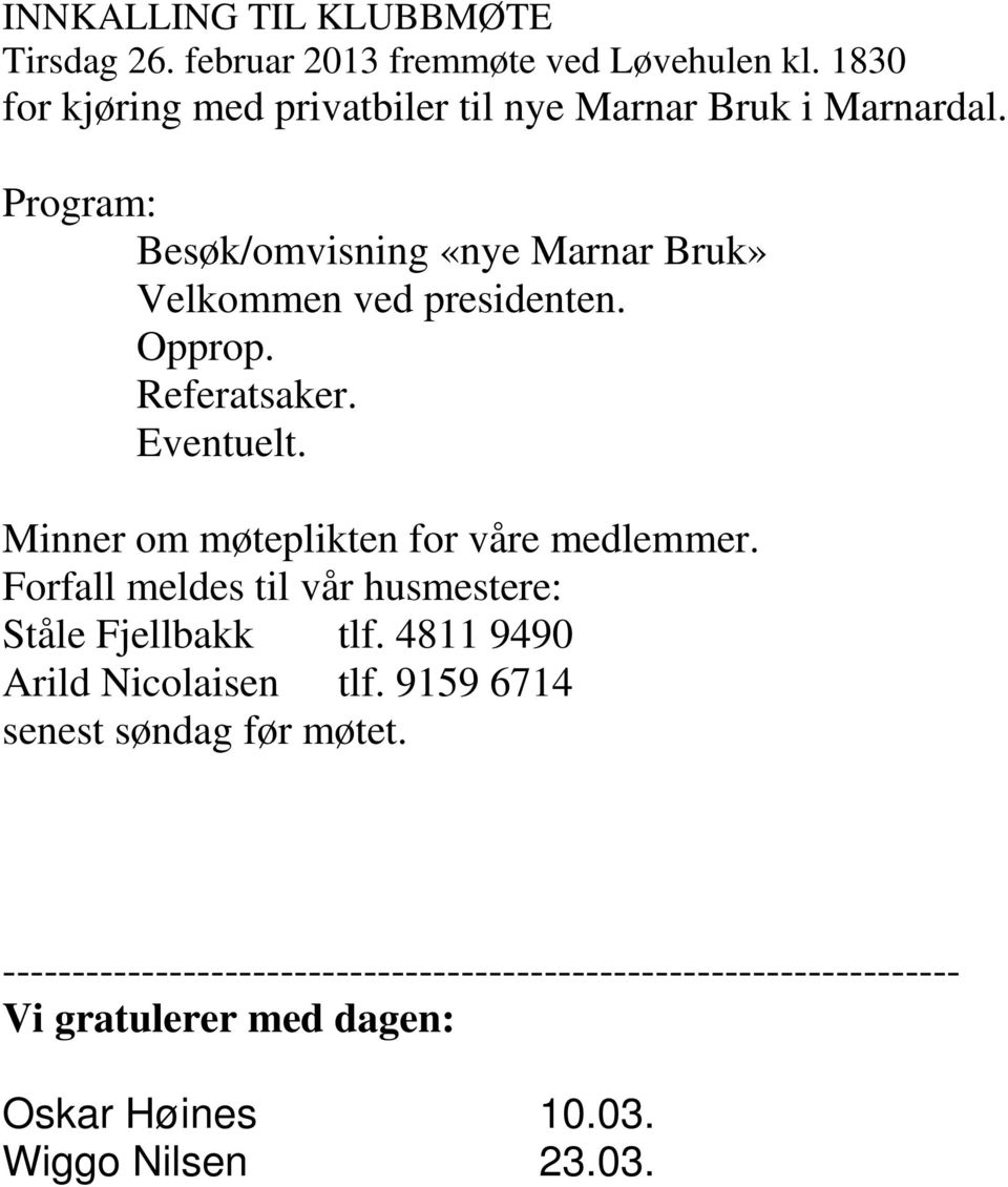 Opprop. Referatsaker. Eventuelt. Minner om møteplikten for våre medlemmer. Forfall meldes til vår husmestere: Ståle Fjellbakk tlf.