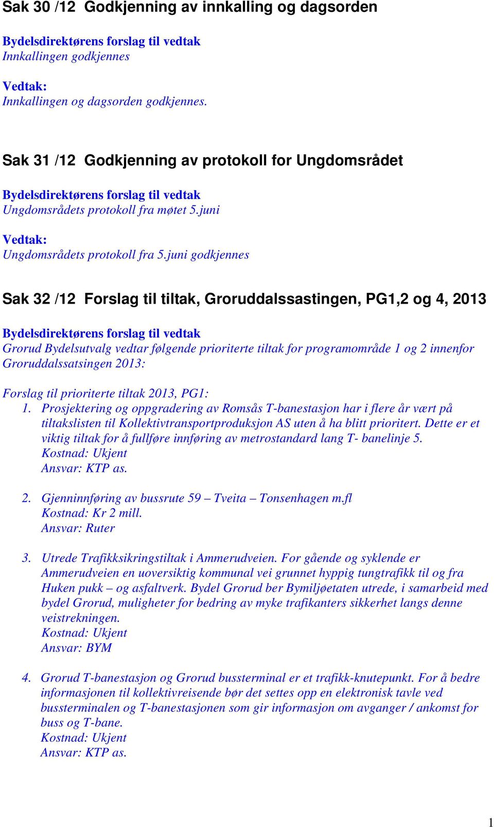 juni godkjennes Sak 32 /12 Forslag til tiltak, Groruddalssastingen, PG1,2 og 4, 2013 Grorud Bydelsutvalg vedtar følgende prioriterte tiltak for programområde 1 og 2 innenfor Groruddalssatsingen 2013: