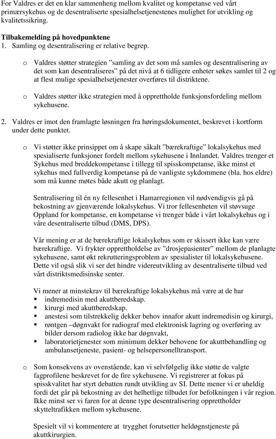 o Valdres støtter strategien samling av det som må samles og desentralisering av det som kan desentraliseres på det nivå at 6 tidligere enheter søkes samlet til 2 og at flest mulige