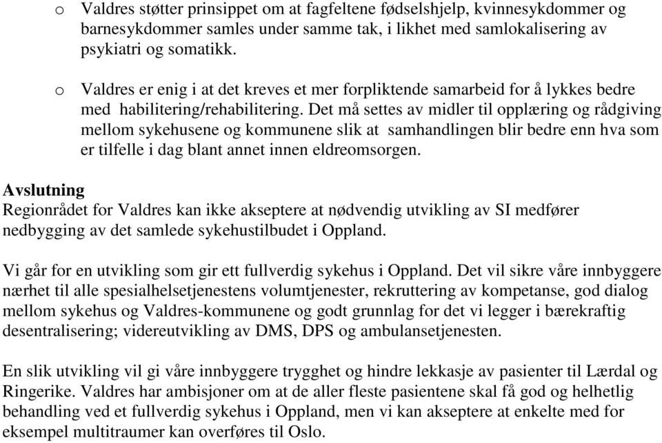 Det må settes av midler til opplæring og rådgiving mellom sykehusene og kommunene slik at samhandlingen blir bedre enn hva som er tilfelle i dag blant annet innen eldreomsorgen.