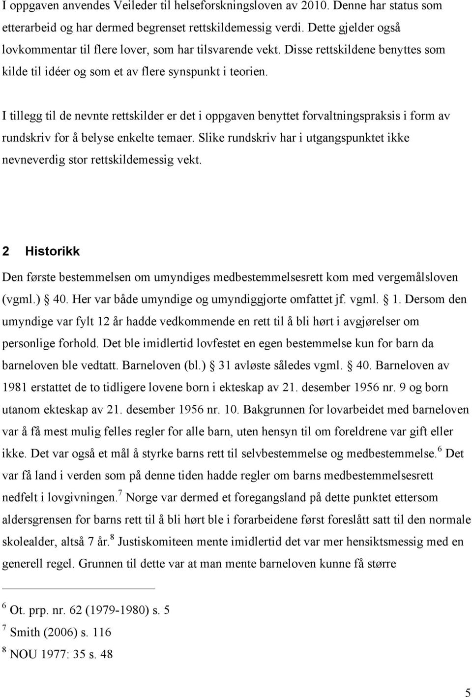 I tillegg til de nevnte rettskilder er det i oppgaven benyttet forvaltningspraksis i form av rundskriv for å belyse enkelte temaer.