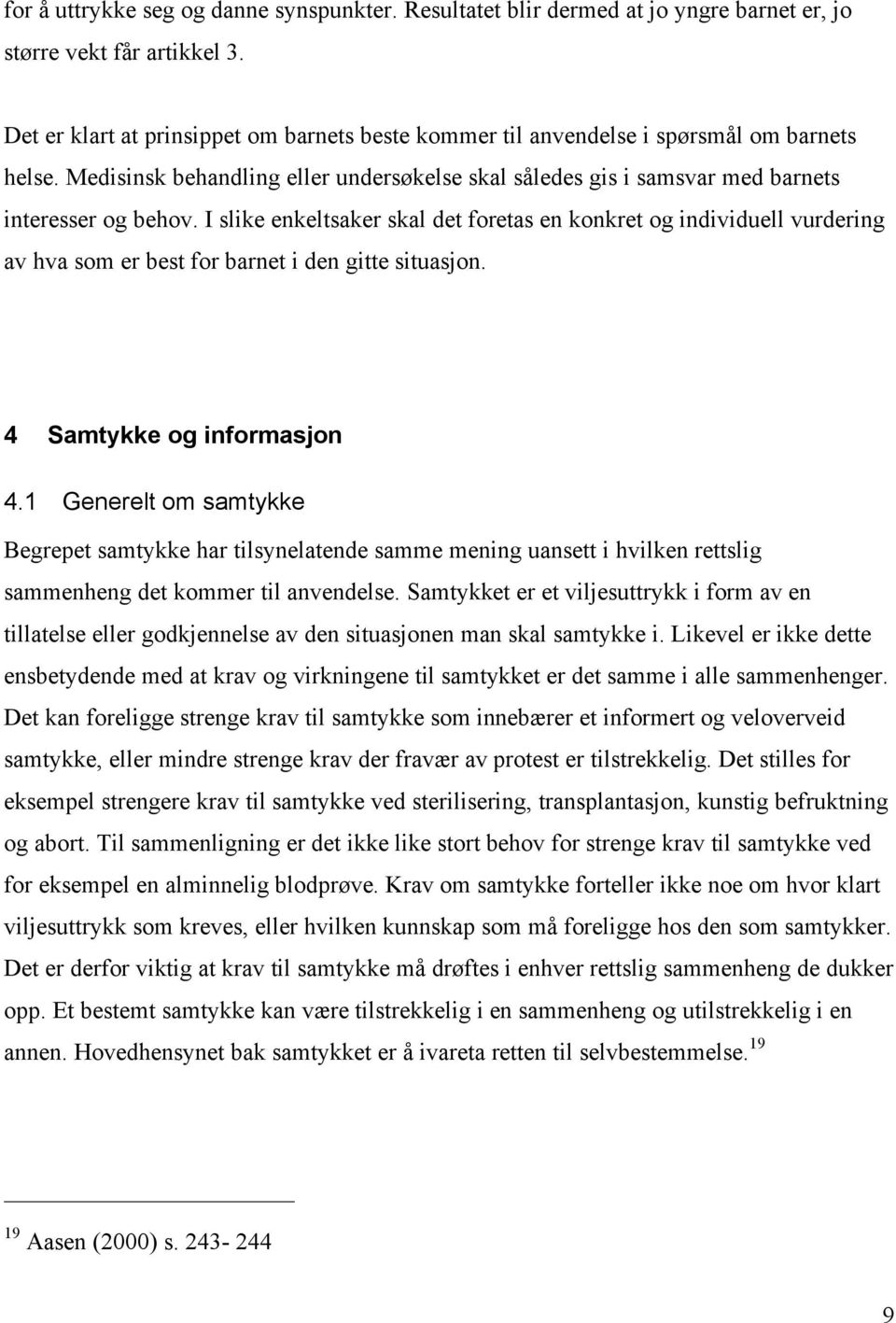 I slike enkeltsaker skal det foretas en konkret og individuell vurdering av hva som er best for barnet i den gitte situasjon. 4 Samtykke og informasjon 4.