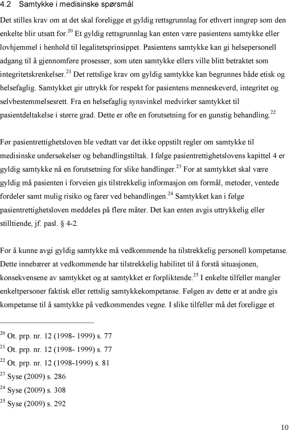 Pasientens samtykke kan gi helsepersonell adgang til å gjennomføre prosesser, som uten samtykke ellers ville blitt betraktet som integritetskrenkelser.