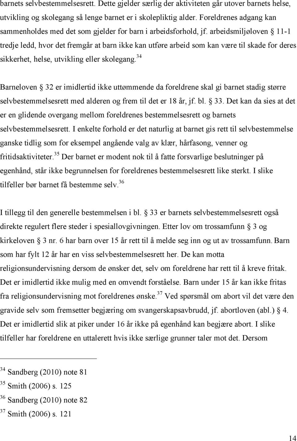 arbeidsmiljøloven 11-1 tredje ledd, hvor det fremgår at barn ikke kan utføre arbeid som kan være til skade for deres sikkerhet, helse, utvikling eller skolegang.