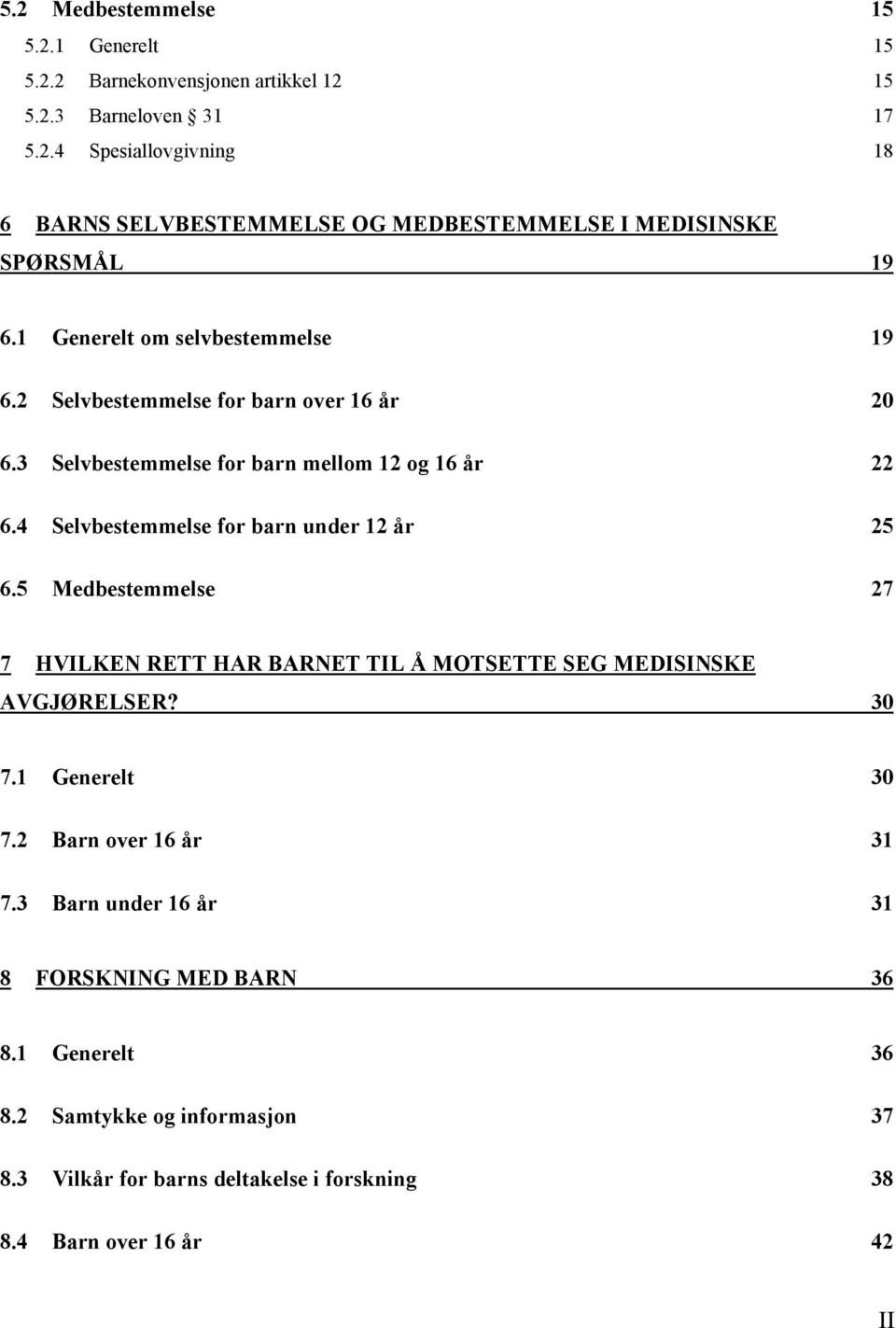 4 Selvbestemmelse for barn under 12 år 25 6.5 Medbestemmelse 27 7 HVILKEN RETT HAR BARNET TIL Å MOTSETTE SEG MEDISINSKE AVGJØRELSER? 30 7.1 Generelt 30 7.