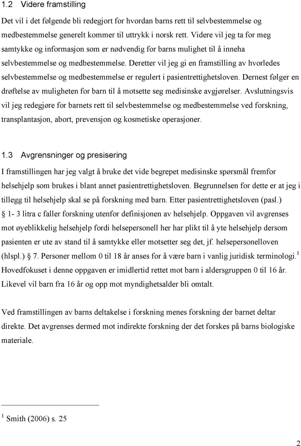 Deretter vil jeg gi en framstilling av hvorledes selvbestemmelse og medbestemmelse er regulert i pasientrettighetsloven.