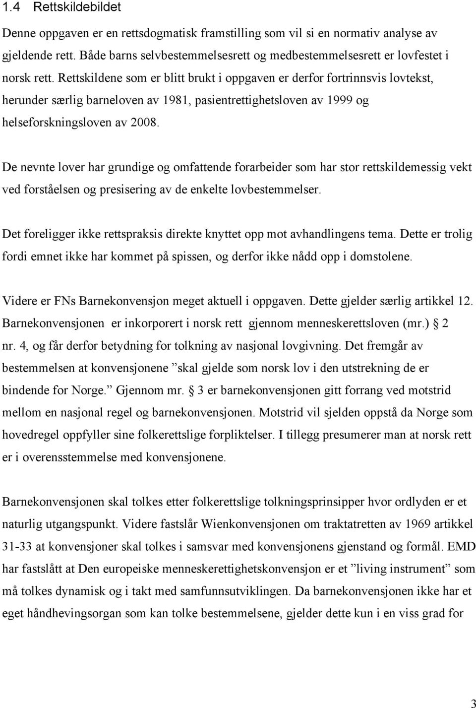 Rettskildene som er blitt brukt i oppgaven er derfor fortrinnsvis lovtekst, herunder særlig barneloven av 1981, pasientrettighetsloven av 1999 og helseforskningsloven av 2008.