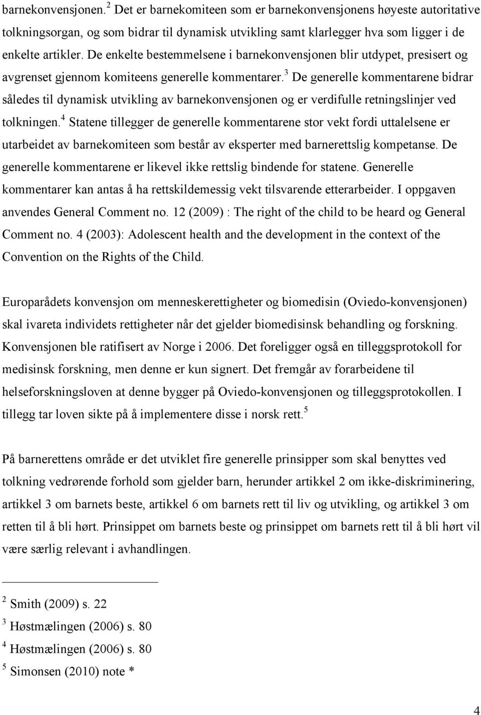 3 De generelle kommentarene bidrar således til dynamisk utvikling av barnekonvensjonen og er verdifulle retningslinjer ved tolkningen.