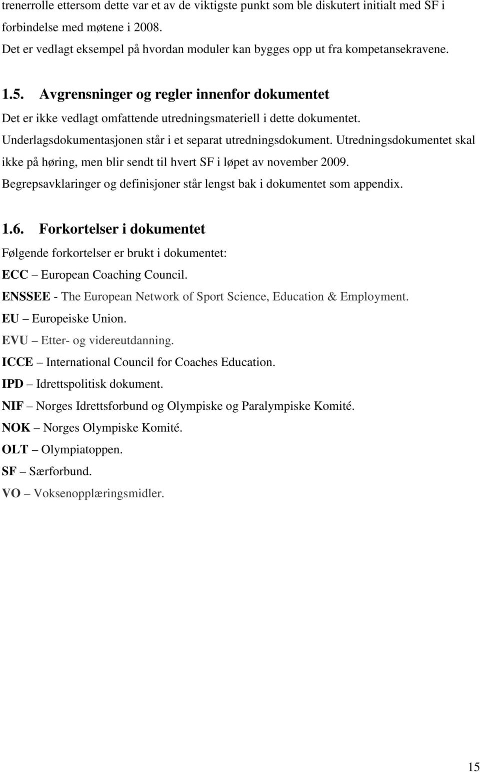 Avgrensninger og regler innenfor dokumentet Det er ikke vedlagt omfattende utredningsmateriell i dette dokumentet. Underlagsdokumentasjonen står i et separat utredningsdokument.