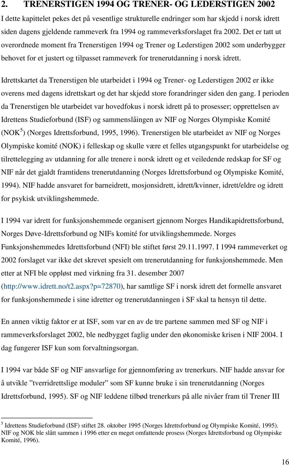 Det er tatt ut overordnede moment fra Trenerstigen 1994 og Trener og Lederstigen 2002 som underbygger behovet for et justert og tilpasset rammeverk for trenerutdanning i norsk idrett.