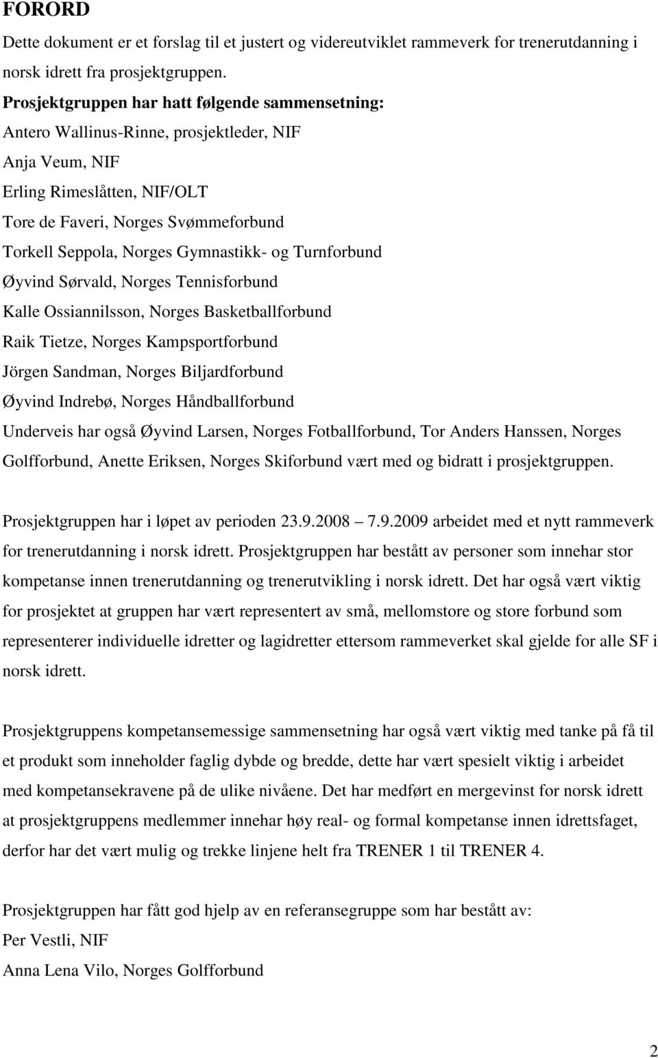 Gymnastikk- og Turnforbund Øyvind Sørvald, Norges Tennisforbund Kalle Ossiannilsson, Norges Basketballforbund Raik Tietze, Norges Kampsportforbund Jörgen Sandman, Norges Biljardforbund Øyvind