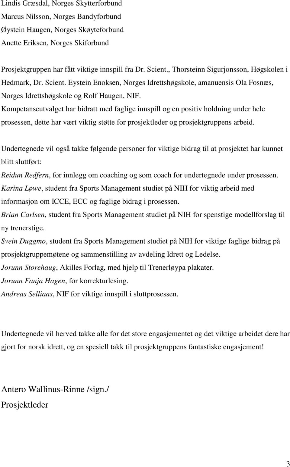 Kompetanseutvalget har bidratt med faglige innspill og en positiv holdning under hele prosessen, dette har vært viktig støtte for prosjektleder og prosjektgruppens arbeid.