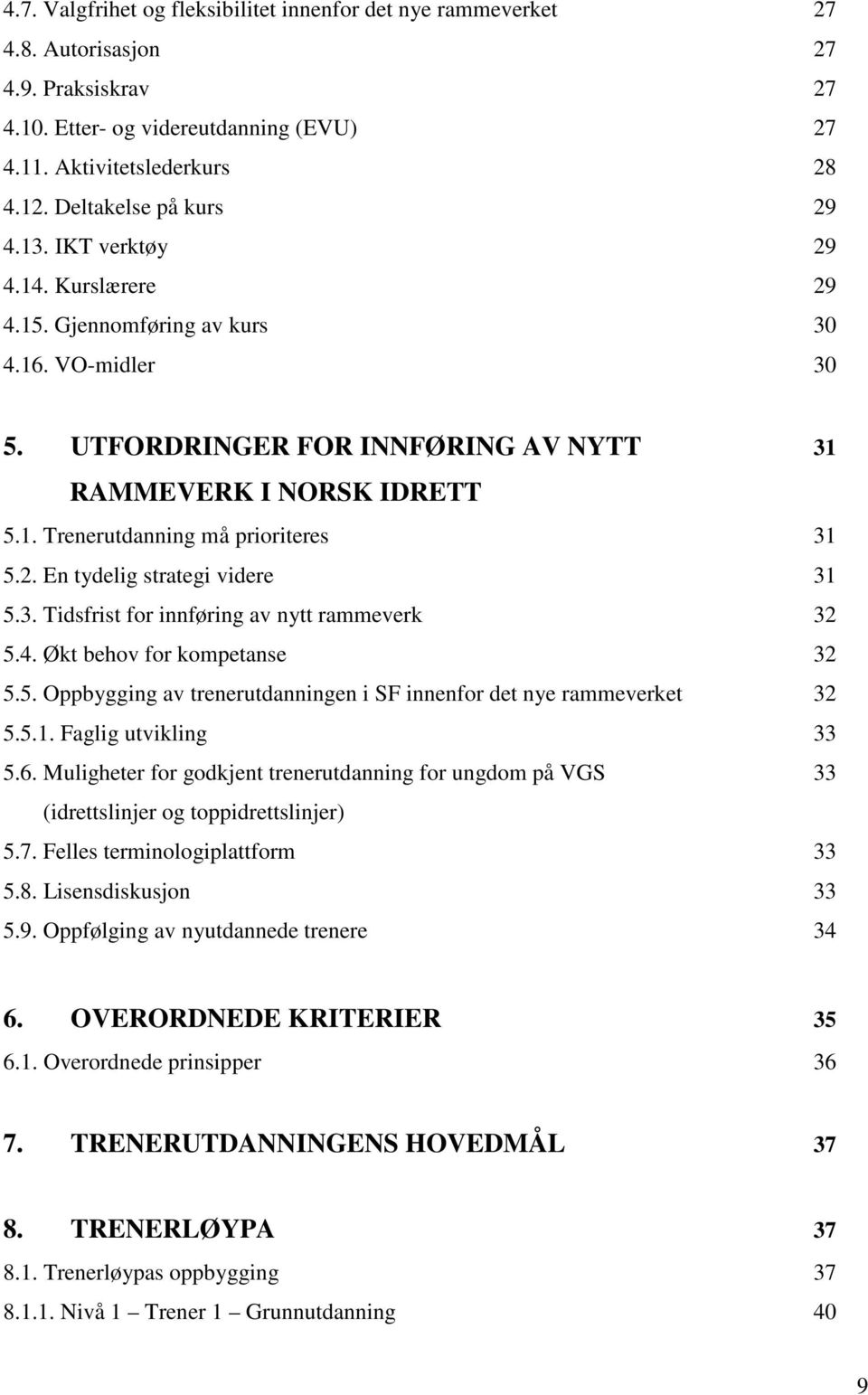 2. En tydelig strategi videre 31 5.3. Tidsfrist for innføring av nytt rammeverk 32 5.4. Økt behov for kompetanse 32 5.5. Oppbygging av trenerutdanningen i SF innenfor det nye rammeverket 32 5.5.1. Faglig utvikling 33 5.