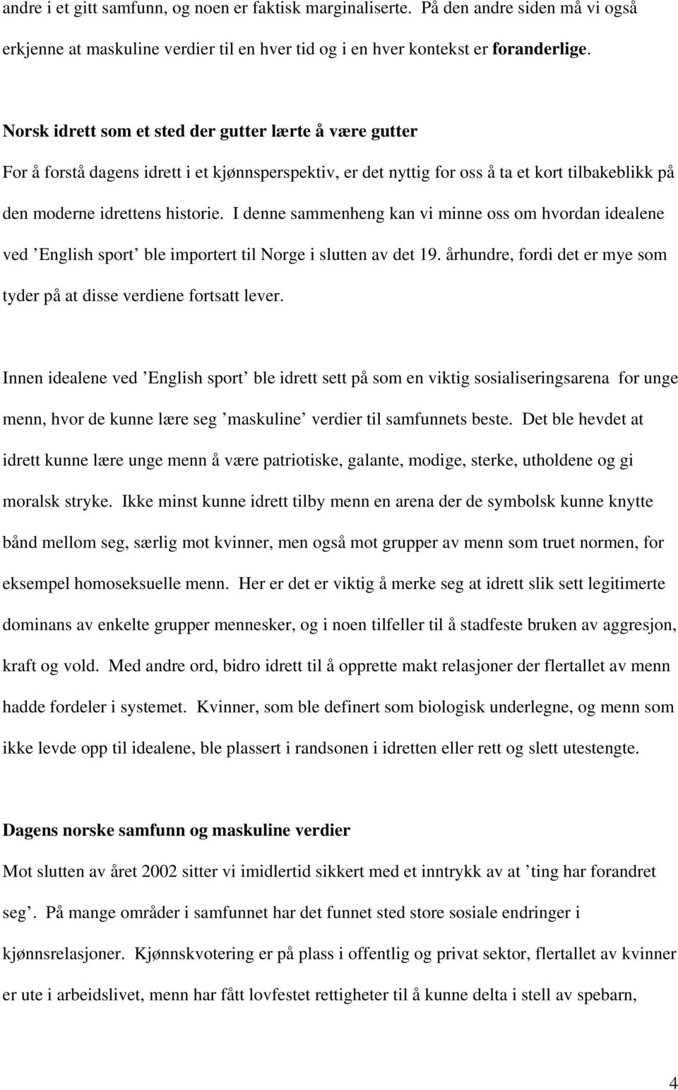 I denne sammenheng kan vi minne oss om hvordan idealene ved English sport ble importert til Norge i slutten av det 19. århundre, fordi det er mye som tyder på at disse verdiene fortsatt lever.