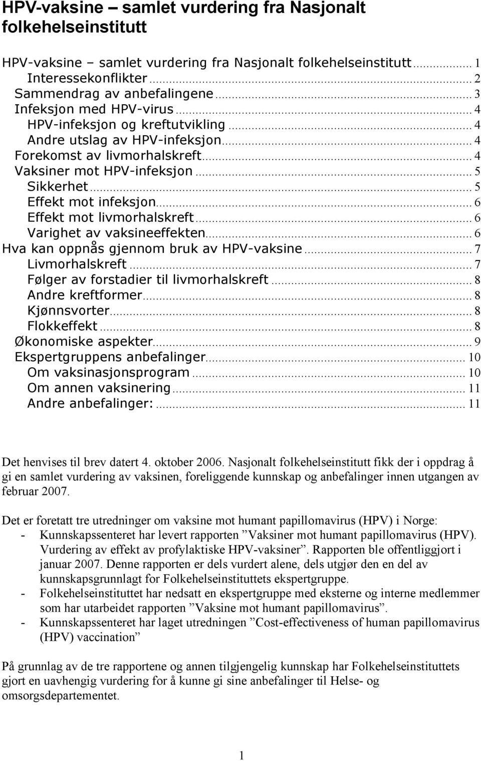 .. 5 Effekt mot infeksjon... 6 Effekt mot livmorhalskreft... 6 Varighet av vaksineeffekten... 6 Hva kan oppnås gjennom bruk av HPV-vaksine... 7 Livmorhalskreft.