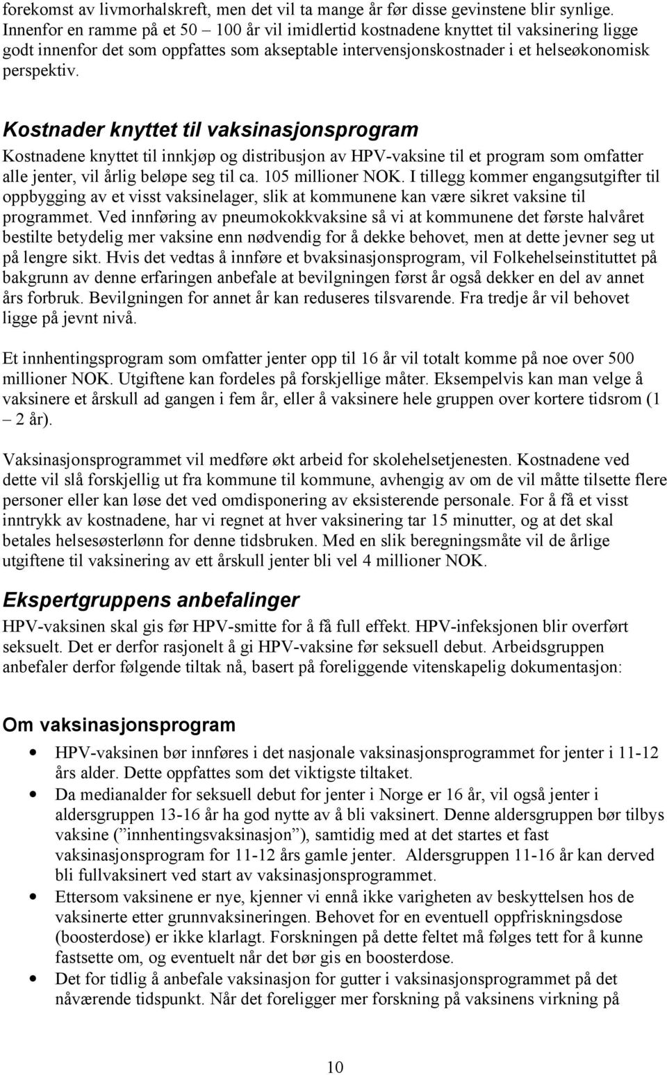 Kostnader knyttet til vaksinasjonsprogram Kostnadene knyttet til innkjøp og distribusjon av HPV-vaksine til et program som omfatter alle jenter, vil årlig beløpe seg til ca. 105 millioner NOK.