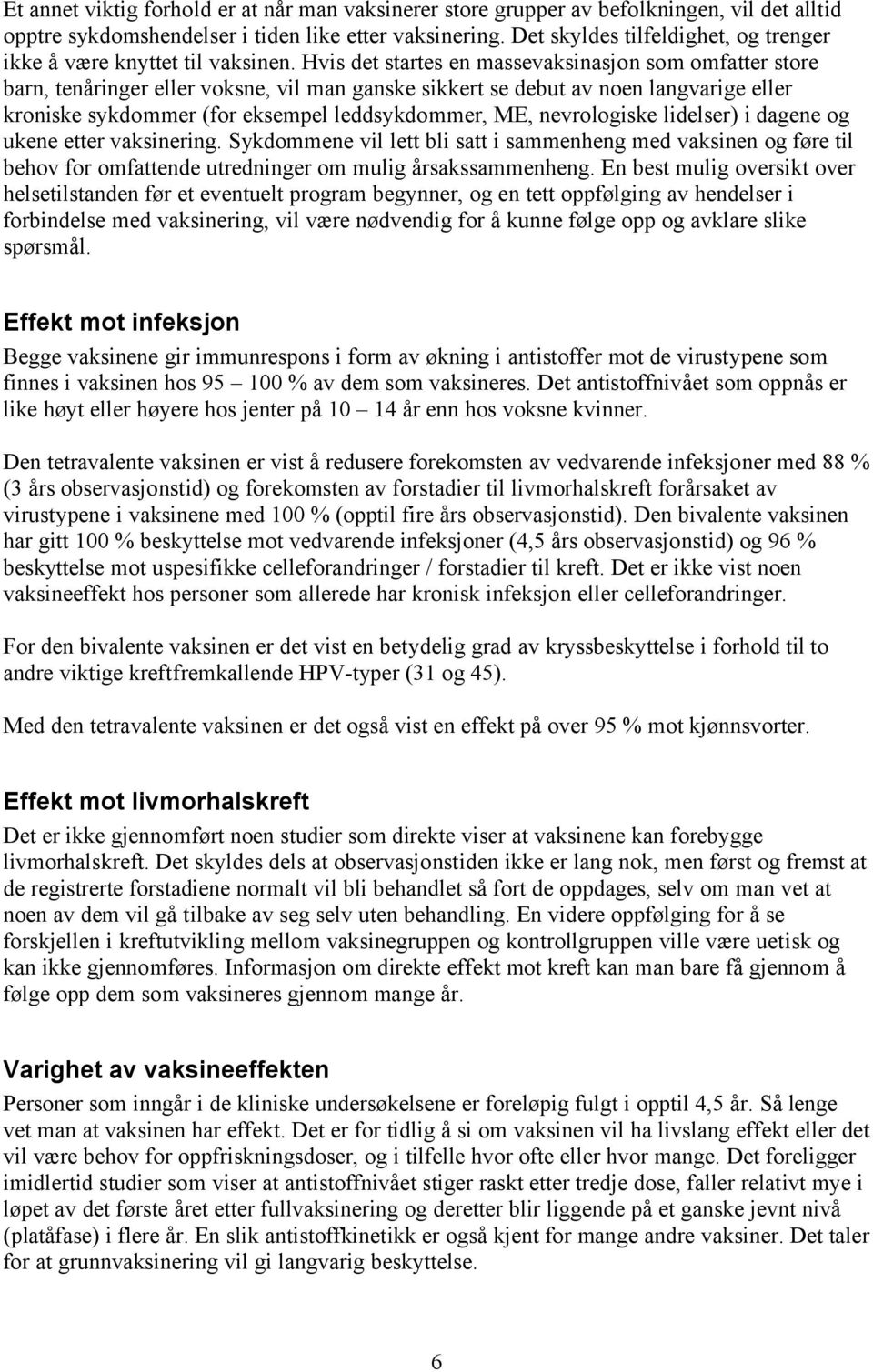 Hvis det startes en massevaksinasjon som omfatter store barn, tenåringer eller voksne, vil man ganske sikkert se debut av noen langvarige eller kroniske sykdommer (for eksempel leddsykdommer, ME,