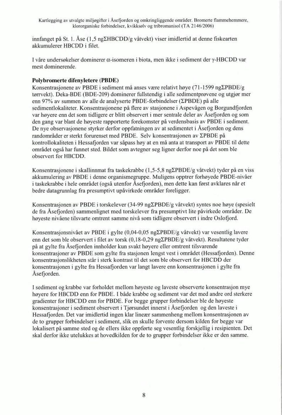 Polybromerte difenyletere (PBDE) Konsentrasjonene av PBDE i sediment må anses være relativt høye (71-1599 ngzpbde/g tørrvekt).