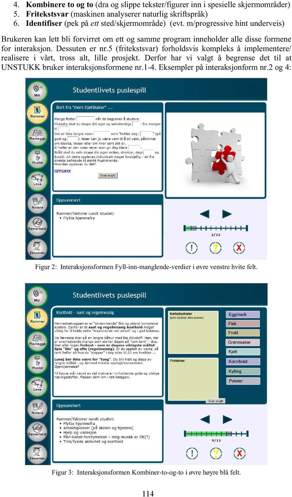 Dessuten er nr.5 (fritekstsvar) forholdsvis kompleks å implementere/ realisere i vårt, tross alt, lille prosjekt.