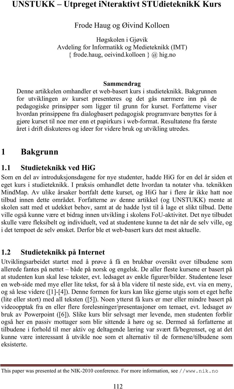 Bakgrunnen for utviklingen av kurset presenteres og det gås nærmere inn på de pedagogiske prinsipper som ligger til grunn for kurset.