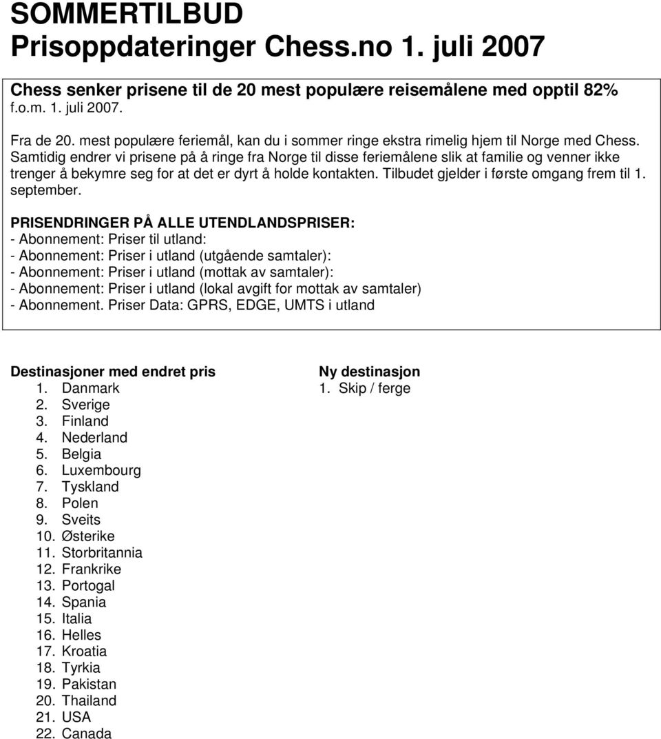 Samtidig endrer vi prisene på å ringe fra Norge til disse feriemålene slik at familie og venner ikke trenger å bekymre seg for at det er dyrt å holde kontakten.