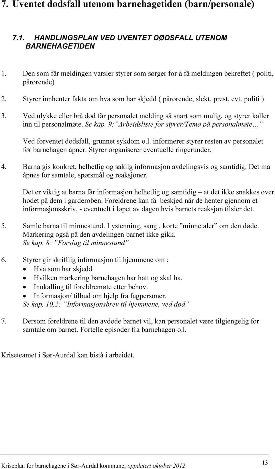 Ved ulykke eller brå død får personalet melding så snart som mulig, og styrer kaller inn til personalmøte. Se kap.