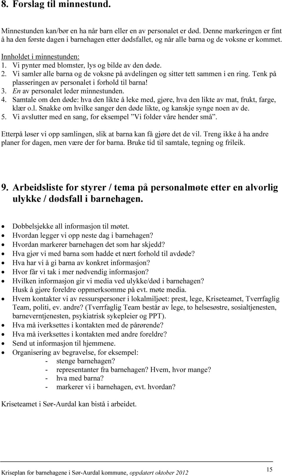 2. Vi samler alle barna og de voksne på avdelingen og sitter tett sammen i en ring. Tenk på plasseringen av personalet i forhold til barna! 3. En av personalet leder minnestunden. 4.