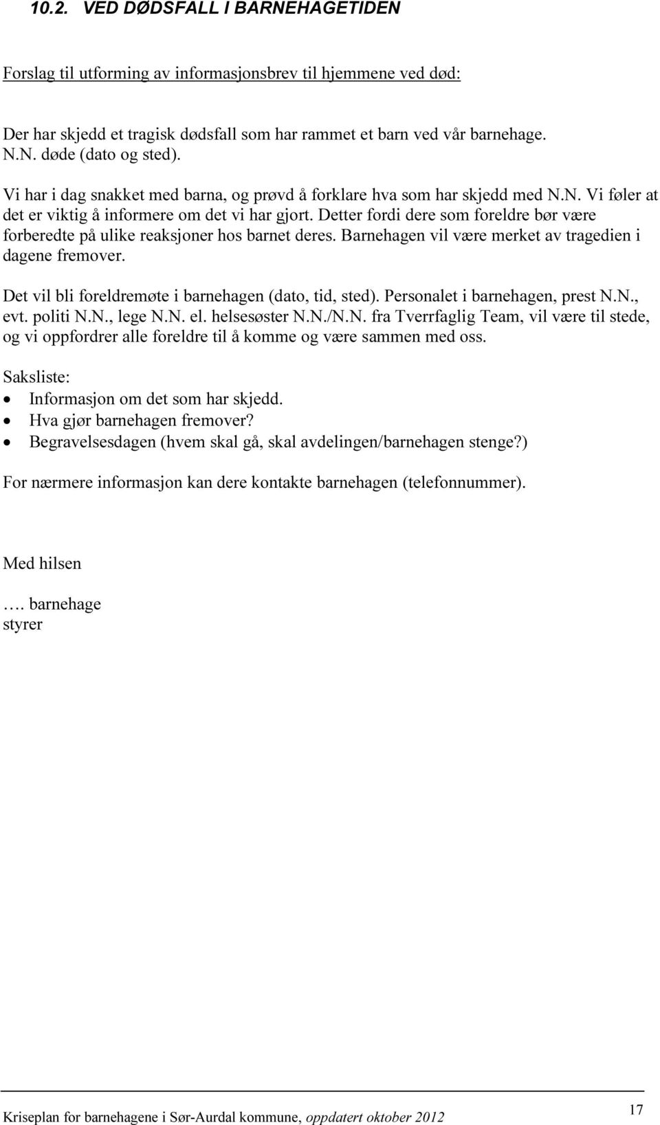 Detter fordi dere som foreldre bør være forberedte på ulike reaksjoner hos barnet deres. Barnehagen vil være merket av tragedien i dagene fremover.