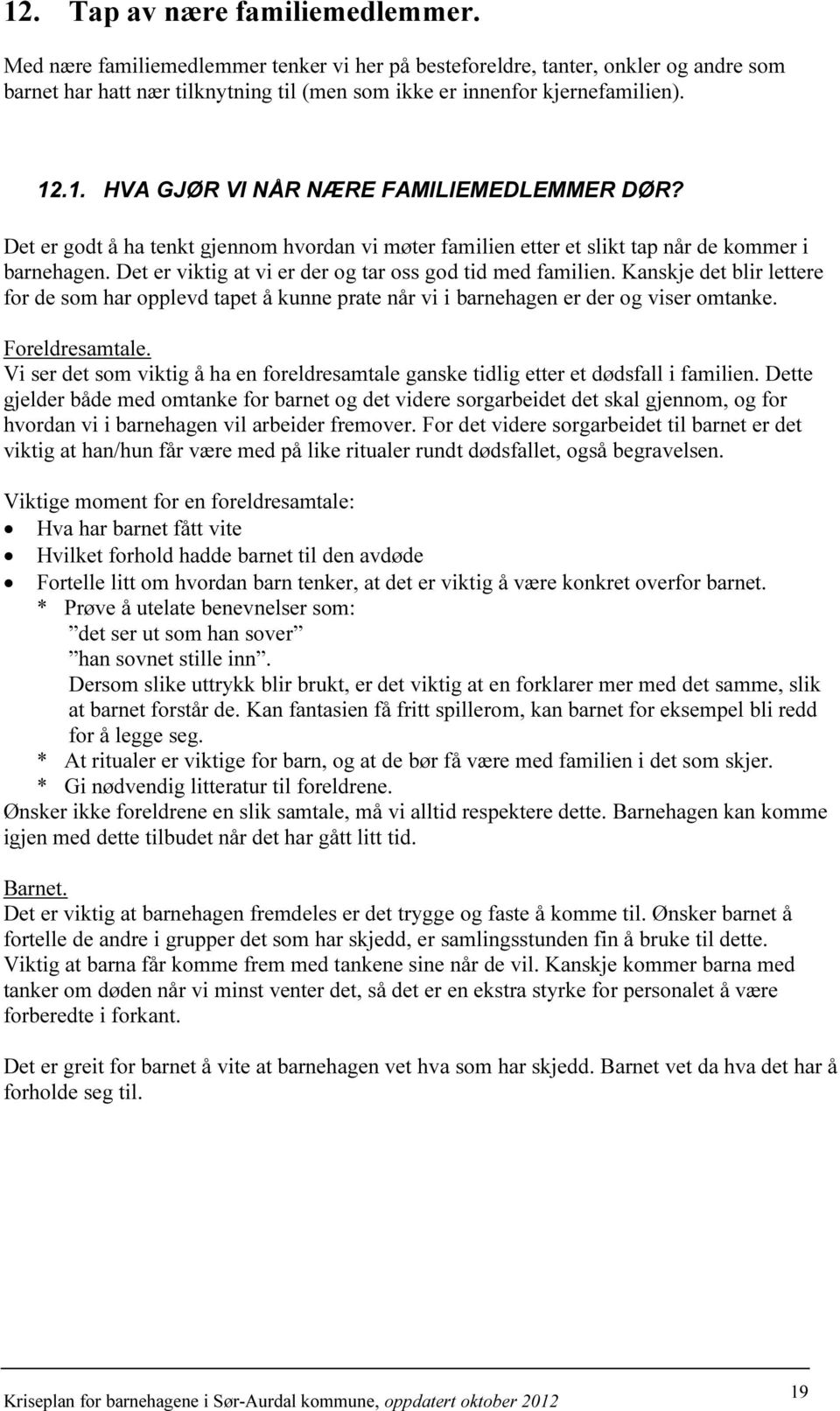 Det er viktig at vi er der og tar oss god tid med familien. Kanskje det blir lettere for de som har opplevd tapet å kunne prate når vi i barnehagen er der og viser omtanke. Foreldresamtale.