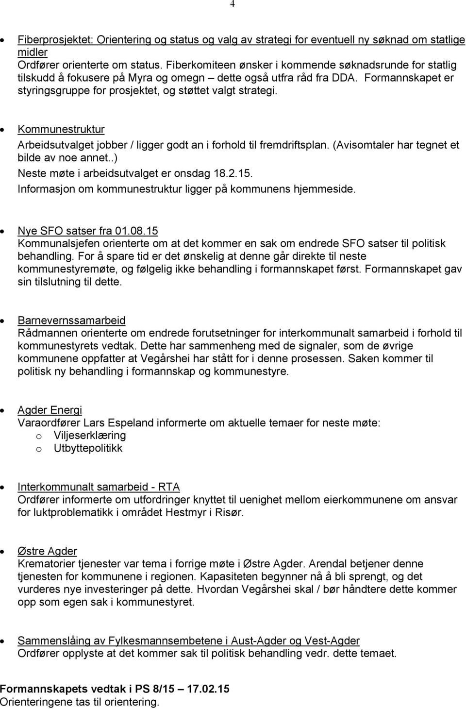 Kommunestruktur Arbeidsutvalget jobber / ligger godt an i forhold til fremdriftsplan. (Avisomtaler har tegnet et bilde av noe annet..) Neste møte i arbeidsutvalget er onsdag 18.2.15.