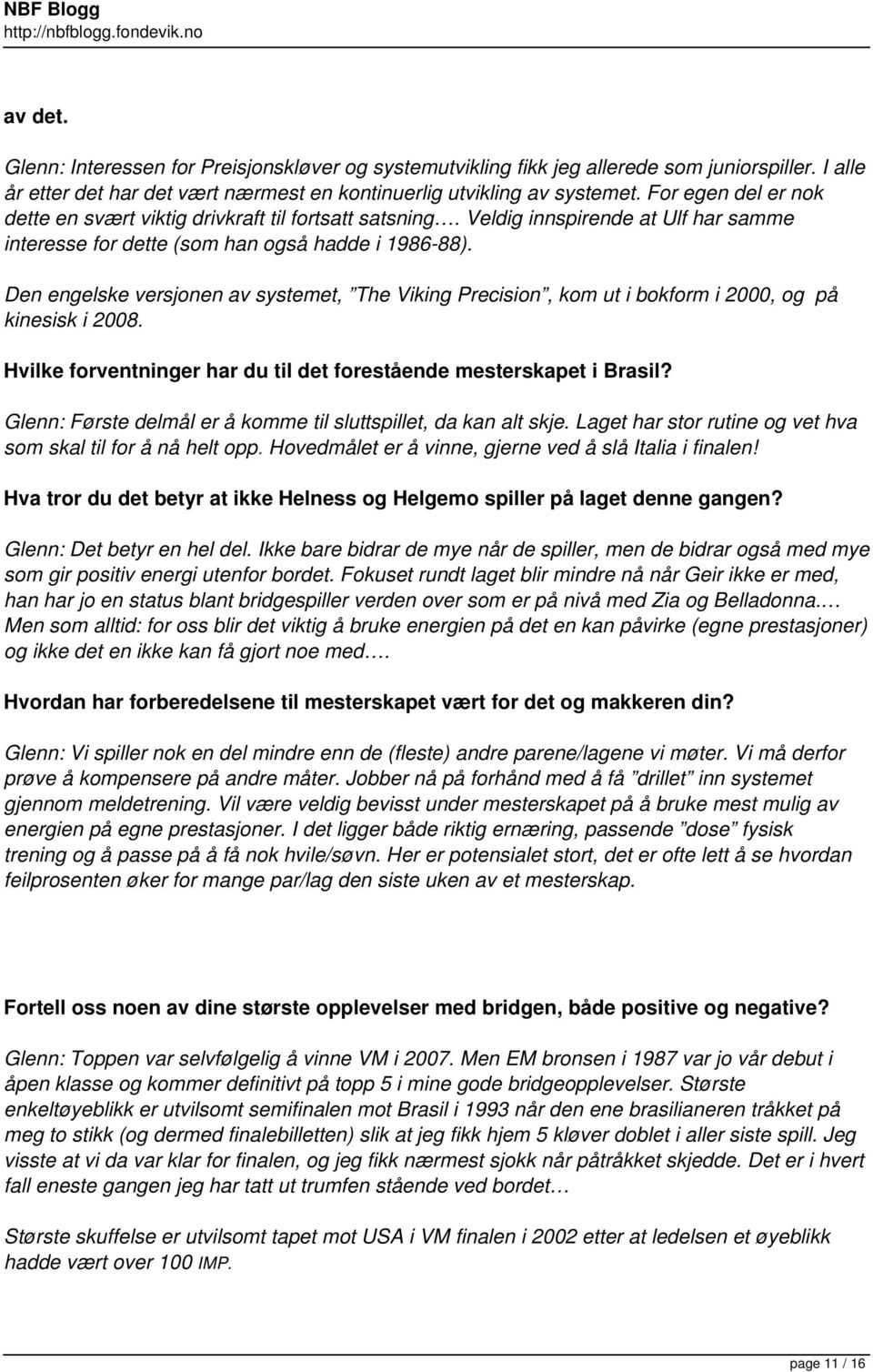 Den engelske versjonen av systemet, The Viking Precision, kom ut i bokform i 2000, og på kinesisk i 2008. Hvilke forventninger har du til det forestående mesterskapet i Brasil?