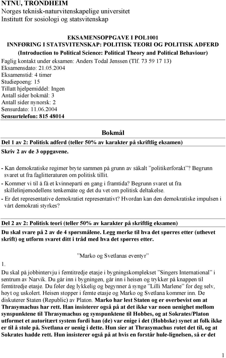 2004 Eksamenstid: 4 timer Studiepoeng: 15 Tillatt hjelpemiddel: Ingen Antall sider bokmål: 3 Antall sider nynorsk: 2 Sensurdato: 11.06.