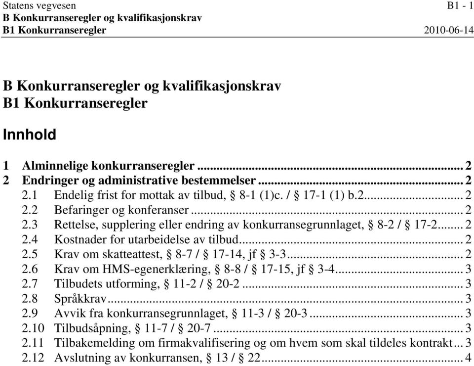 .. 2 2.4 Kostnader for utarbeidelse av tilbud... 2 2.5 Krav om skatteattest, 8-7 / 17-14, jf 3-3... 2 2.6 Krav om HMS-egenerklæring, 8-8 / 17-15, jf 3-4... 3 2.7 Tilbudets utforming, 11-2 / 20-2... 3 2.8 Språkkrav.