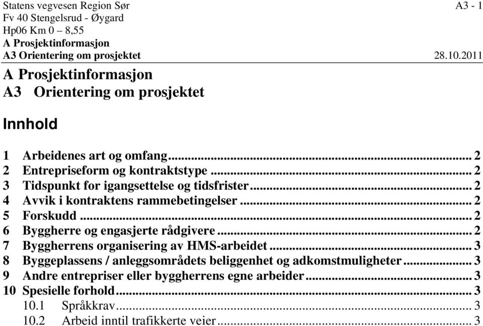 .. 2 3 Tidspunkt for igangsettelse og tidsfrister... 2 4 Avvik i kontraktens rammebetingelser... 2 5 Forskudd... 2 6 Byggherre og engasjerte rådgivere.