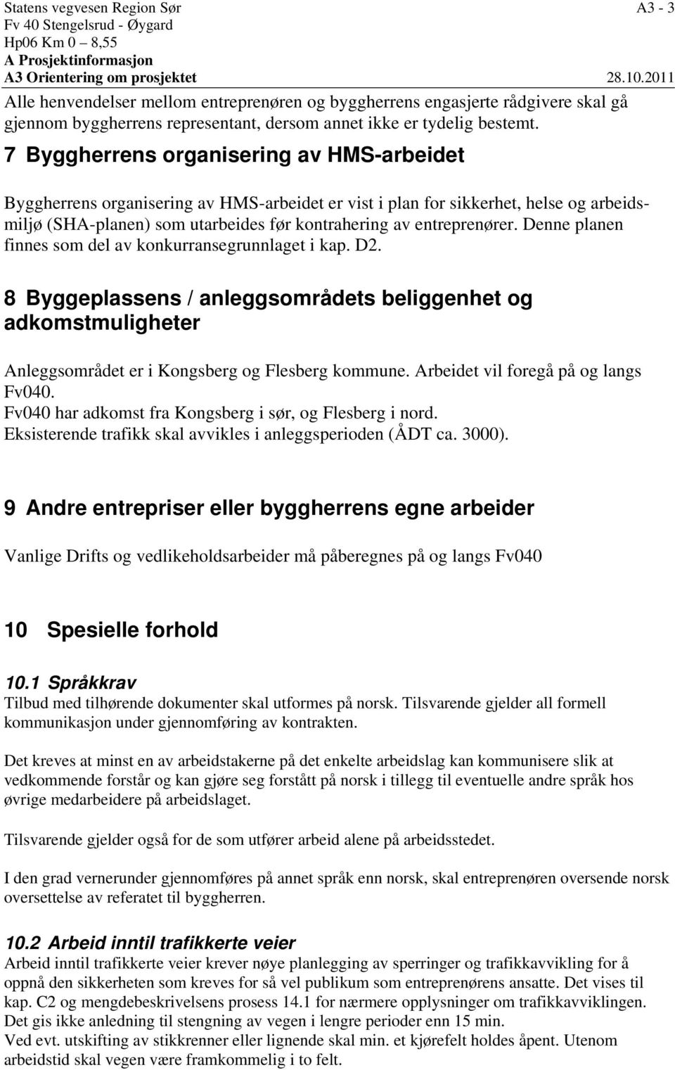 7 Byggherrens organisering av HMS-arbeidet Byggherrens organisering av HMS-arbeidet er vist i plan for sikkerhet, helse og arbeidsmiljø (SHA-planen) som utarbeides før kontrahering av entreprenører.