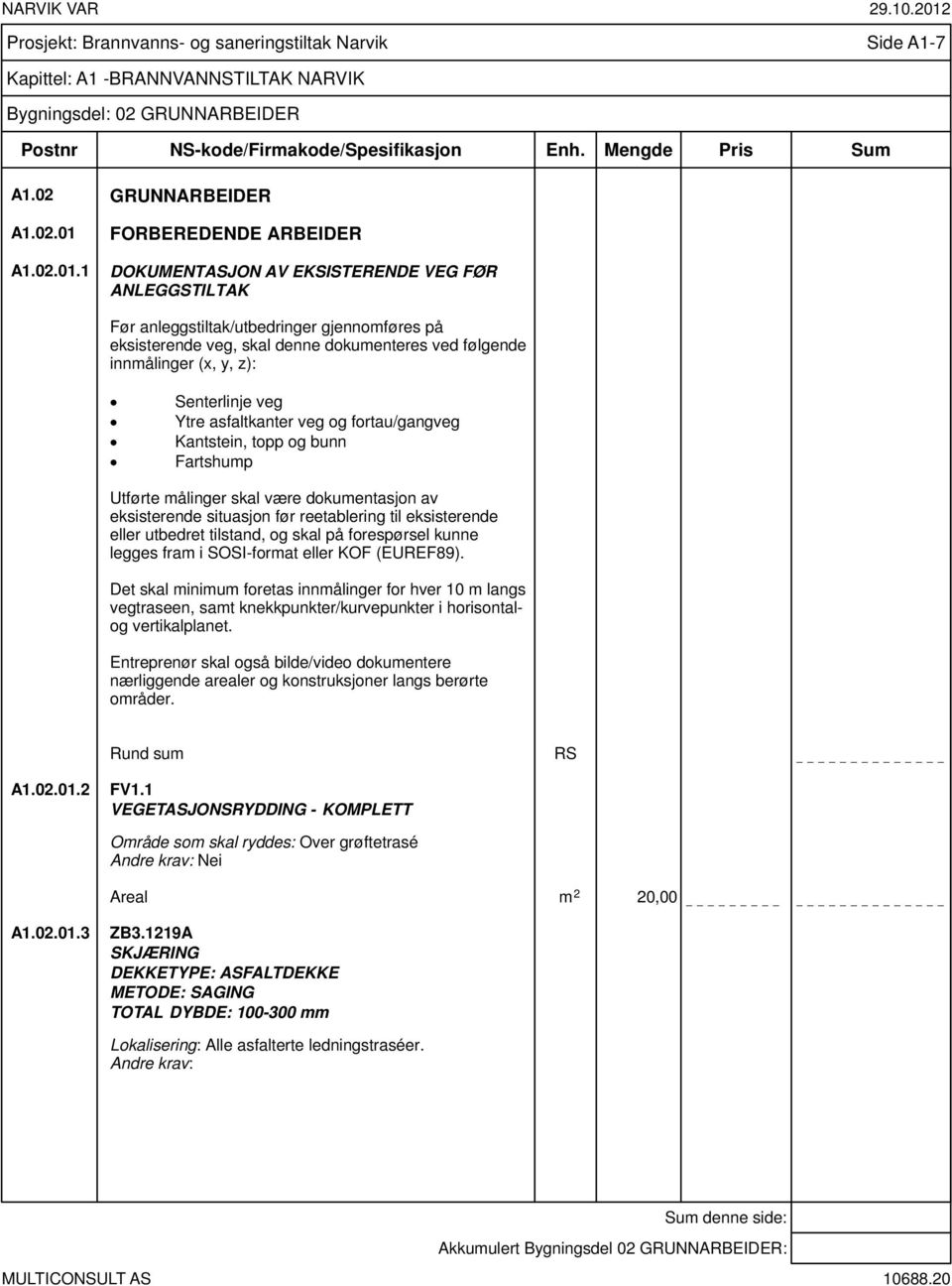 1 FORBEREDENDE ARBEIDER DOKUMENTASJON AV EKSISTERENDE VEG FØR ANLEGGSTILTAK Før anleggstiltak/utbedringer gjennomføres på eksisterende veg, skal denne dokumenteres ved følgende innmålinger (x, y, z):