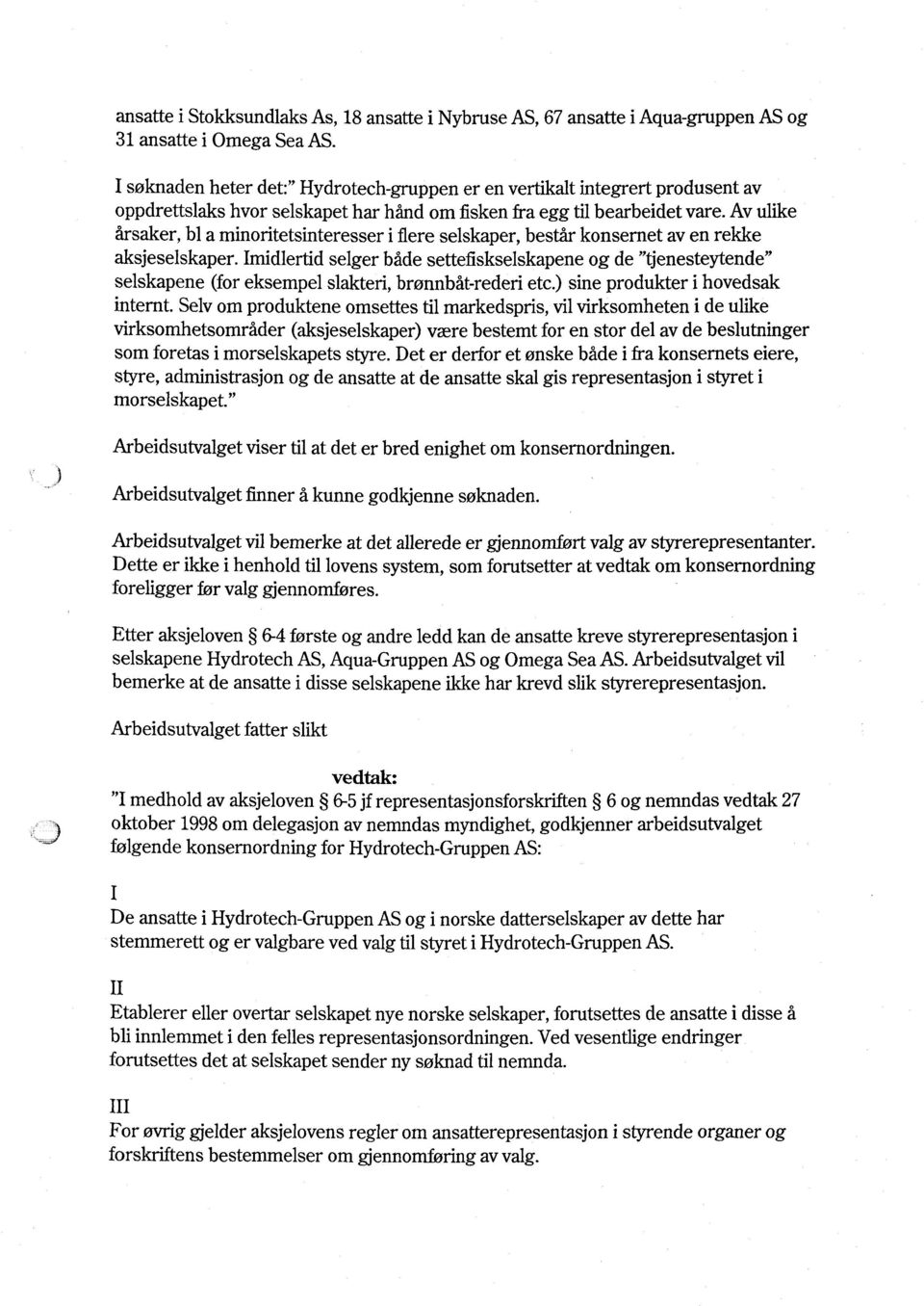 Av ulike årsaker, bl a minoritetsinteresser i flere selskaper, består konsernet av en rekke aksjeselskaper.