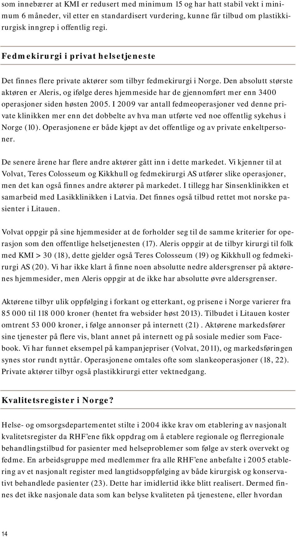 Den absolutt største aktøren er Aleris, og ifølge deres hjemmeside har de gjennomført mer enn 3400 operasjoner siden høsten 2005.