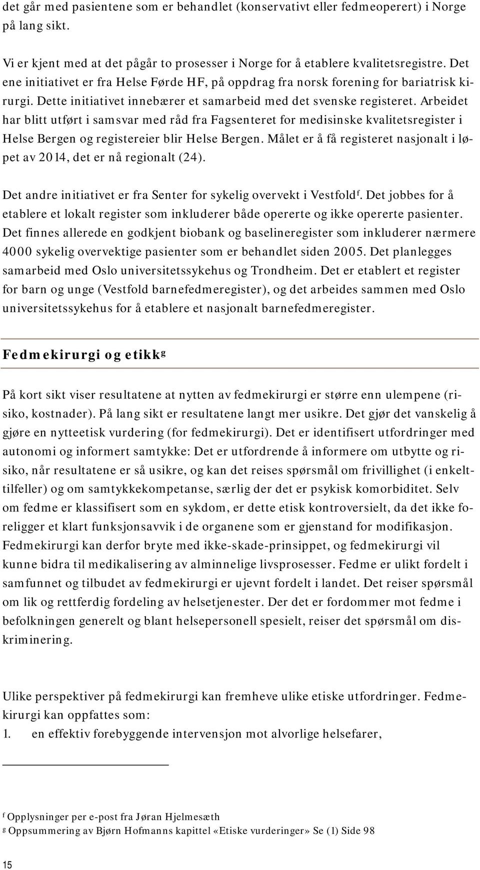 Arbeidet har blitt utført i samsvar med råd fra Fagsenteret for medisinske kvalitetsregister i Helse Bergen og registereier blir Helse Bergen.