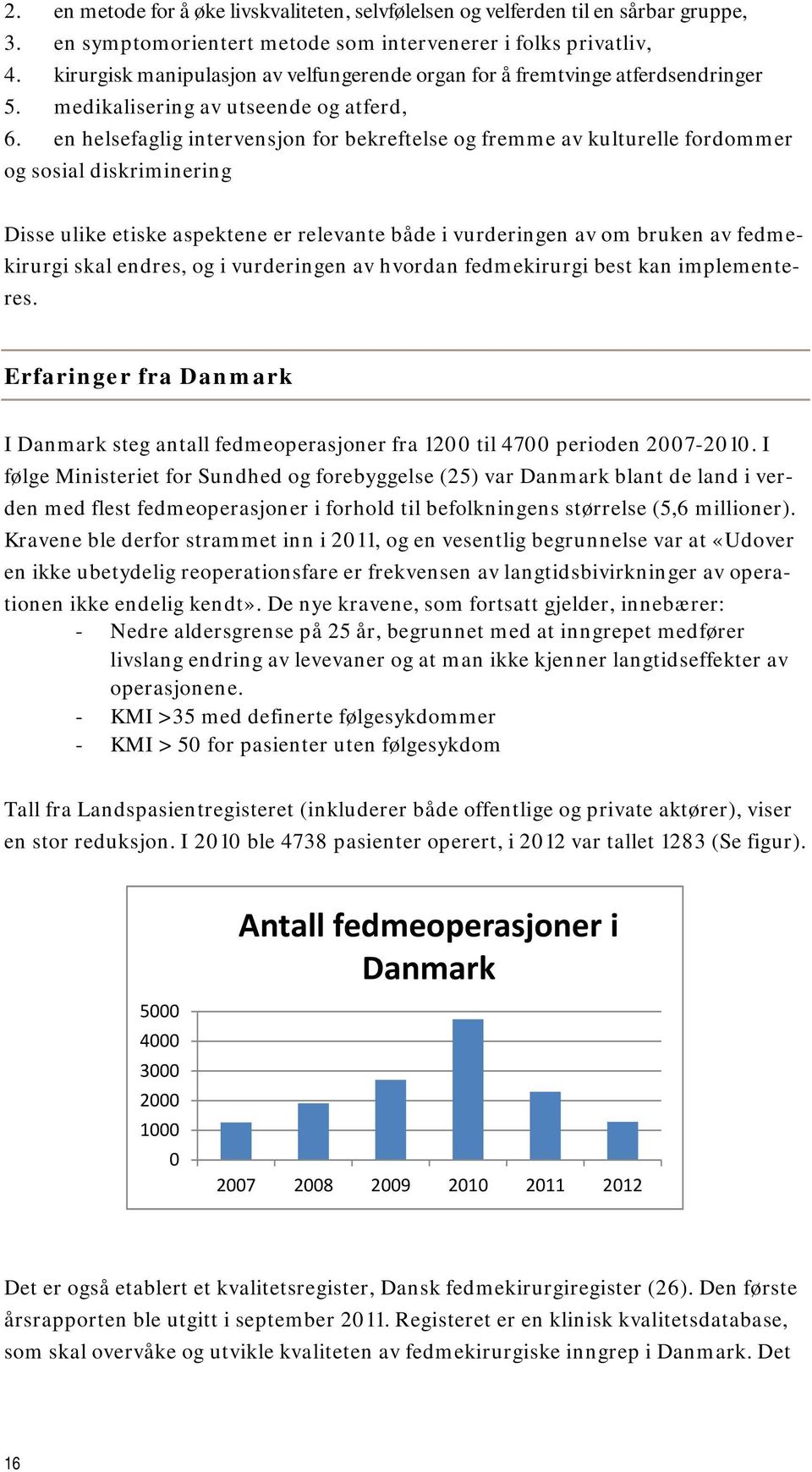 en helsefaglig intervensjon for bekreftelse og fremme av kulturelle fordommer og sosial diskriminering Disse ulike etiske aspektene er relevante både i vurderingen av om bruken av fedmekirurgi skal