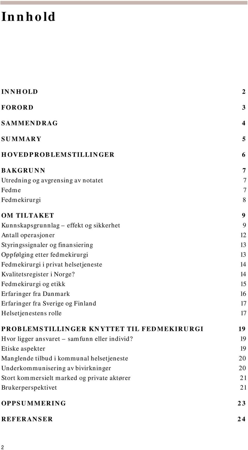 14 Fedmekirurgi og etikk 15 Erfaringer fra Danmark 16 Erfaringer fra Sverige og Finland 17 Helsetjenestens rolle 17 PROBLEMSTILLINGER KNYTTET TIL FEDMEKIRURGI 19 Hvor ligger ansvaret samfunn