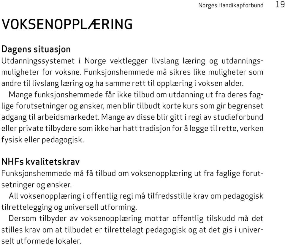 Mange funksjonshemmede får ikke tilbud om utdanning ut fra deres faglige forutsetninger og ønsker, men blir tilbudt korte kurs som gir begrenset adgang til arbeidsmarkedet.