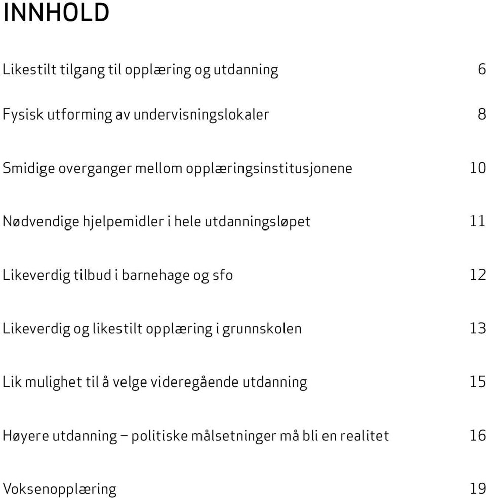 Likeverdig tilbud i barnehage og sfo 12 Likeverdig og likestilt opplæring i grunnskolen 13 Lik mulighet