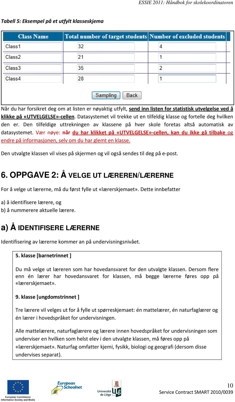 Vær nøye: når du har klikket på «UTVELGELSE»-cellen, kan du ikke gå tilbake og endre på informasjonen, selv om du har glemt en klasse.